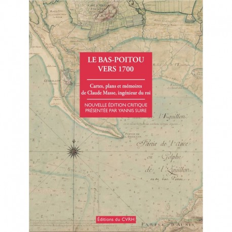Le Bas-Poitou vers 1700. Cartes, plans et mémoires de Claude Massé, ingénieur du roi.